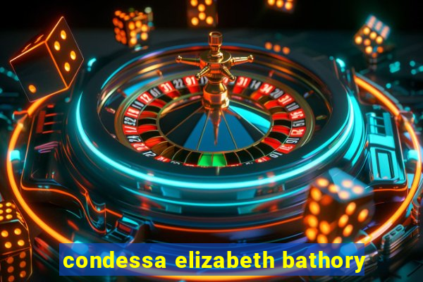 condessa elizabeth bathory